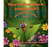 Have You Ever Seen A Jumping Stick?: God's Awesome Creation