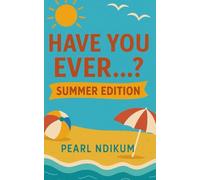 Have You Ever? Summer Edition: Edition The Ultimate Party Game Book for Kids, Teens, and Adults