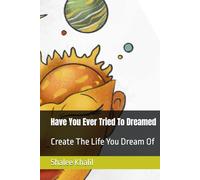 Have You Ever Tried To Dreamed: Create The Life You Dream Of