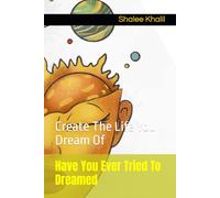 Have You Ever Tried To Dreamed: Create The Life You Dream Of