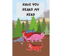 Have you Heard my Herd: A curious Stegosaurus wanders away from its herd and meets all kinds of goofy dinosaur friends in Have You Heard My Herd? A ... dinosaur story full of laughs and adventure.