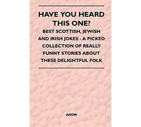Have You Heard This One? - Best Scottish, Jewish And Irish Jokes - A Picked Collection Of Really Funny Stories About These Delightful Folk