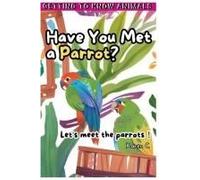 Have You Met A Parrot?: Let's Meet The Parrots!