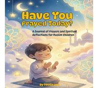Have You Prayed Today?: A 30-Day Prayer and Gratitude Journal for Muslim Kids to Build a Habit of Salat. An Islamic Activity Book for Ages 7-12.