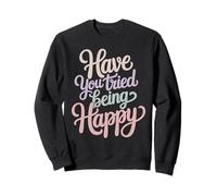 Have You Tried Being Happy Vibrations positives - Sweatshirt