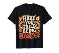Have You Tried Being Happy Vibrations positives ||- T-Shirt