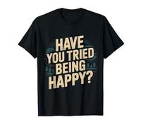 Have You Tried Being Happy Vibrations positives |- T-Shirt