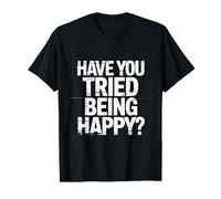 Have You Tried Being Happy Vibrations positives |- T-Shirt