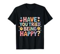 Have You Tried Being Happy Vibrations positives - T-Shirt