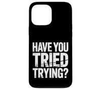 Have You Tried Trying Growth Hustle Effort Mindset - Coque pour iPhone 13 Pro Max