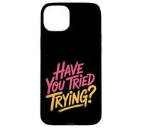 Have You Tried Trying Growth Hustle Effort Mindset |- Coque pour iPhone 15 Plus