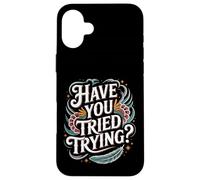 Have You Tried Trying Growth Hustle Effort Mindset |- Coque pour iPhone 16 Plus
