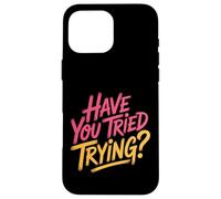 Have You Tried Trying Growth Hustle Effort Mindset |- Coque pour iPhone 16 Pro Max