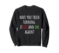 Have You Tried Turning It Off and on Again Funny Tech Saying Sweatshirt