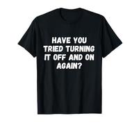 Have You Tried Turning It Off and on Again Funny Tech Saying T-Shirt