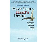 Have Your Heart's Desire: Tools For A Wealthier, Healthier, Happier Life