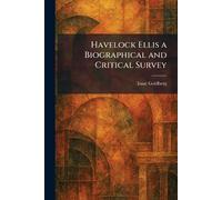 Havelock Ellis a Biographical and Critical Survey