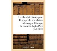Haviland et Compagnie. Fabrique de porcelaines à Limoges. Fabrique de faiences d'art à Paris (Éd.1878)