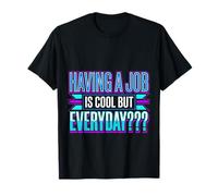 Having A Job is Cool But Everyday Blagues des employés |- T-Shirt