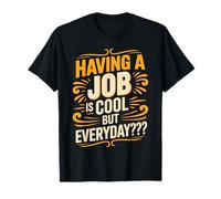 Having A Job is Cool But Everyday Blagues des employés T-Shirt