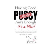 Having Good Pussy Ain't Enough: A journal and workbook combo to help you become your best self by re-evaluating self-image, building self-confidence, ... your self-worth. Self love care Workbook