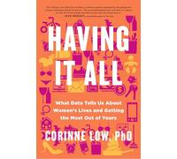 Having It All: What Data Tells Us About Women's Lives and Getting the Most Out of Yours
