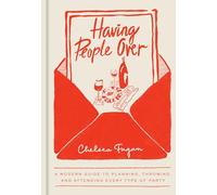 Having People Over: A Modern Guide to Planning, Throwing, and Attending Every Type of Party