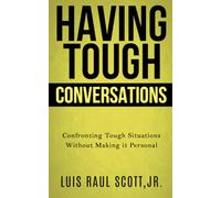 Having Tough Conversations: Confronting Tough Situations Without Making It Personal