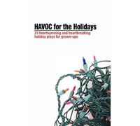 Havoc For The Holidays: 23 Heartwarming And Heartbreaking Holiday Plays For Grown-Ups