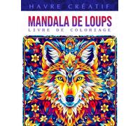 Havre Créatif Mandala de Loups Livre de Coloriage: Page De Coloriage Mandala Des Loups, Dessins Mystiques Inspirés Des Gardiens Majestueux De La Nature