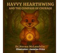 Havvy Heartwing and The Compass of Courage: A Story of Friendship, Bravery, and the Treasure Within