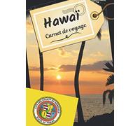 Hawaï carnet de voyage: Journal de bord pour raconter vos récits et histoire | Planifier votre voyage et écrire ses souvenirs | Anecdote de votre séjour | Check list avant le départ |