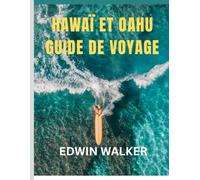HAWAÏ ET OAHU GUIDE DE VOYAGE 2026: Rêves insulaires et aventures océaniques : où séjourner, quoi manger et comment découvrir l' esprit d'Hawaï et d'Oahu