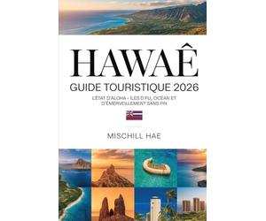 HAWAÏ GUIDE TOURISTIQUE 2026: L'État d'Aloha - Îles de Feu, d'Océan et d'Émerveillement Sans Fin