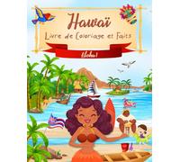 Hawaï Livre de Coloriage et Faits: Découvrez la Culture Hawaïenne, les Coutumes, les Paysages et les Curiosités de l'île d'Hawaï pour les Enfants
