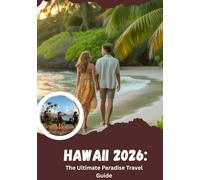 Hawaii 2026: The Ultimate Paradise Travel Guide: A Journey Through Islands, Culture, and Adventure