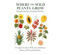 Hawaii and the Tropical Pacific: A Forager’s Guide to Wild Food, Medicinal Herbs, and Natural Remedies