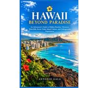 Hawaii Beyond Paradise: An Adventurer’s Guide to Hidden Beaches, Volcanoes, Waterfalls, Scenic Trails, Island Culture, and Unforgettable Experiences