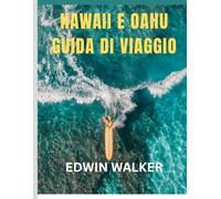 HAWAII E OAHU GUIDA DI VIAGGIO 2026: Sogni isolani e avventure oceaniche: dove alloggiare, cosa mangiare e come vivere lo spirito delle Hawaii e di Oahu