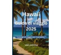 Hawaii Guida di viaggio 2025: "consigli di viaggio per il paradiso."
