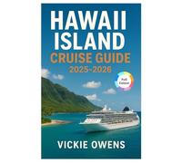 HAWAII ISLAND CRUISE GUIDE 2025-2026: Explore Oʻahu, Maui, Kauaʻi & the Big Island: Shore Excursions, Itineraries & Cruise Travel Tips