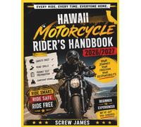 HAWAII MOTORCYCLE RIDER’S HANDBOOK 2026-2027: EVERY RIDE, EVERY TIME, EVERYONE HOME YOUR JOURNEY,YOUR FREEDOM, YOUR RESPONSIBILITY