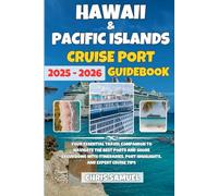 Hawaii & Pacific Islands Cruise Port Guidebook 2025-2026: Your Essential Travel Companion to Navigate the Best Ports and Shore Excursions with Itineraries, Port Highlights, and Expert Cruise Tips