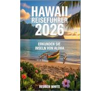 HAWAII REISEFÜHRER 2026: Erkunden Sie die Inseln von aloha: Das komplette Handbuch zu den Stränden vonOʻahu,Maui,Big Island,Kauaʻi, Lānaʻi und Molokaʻi, Kultur, Essen und Abenteuer für jedenReisenden