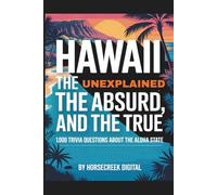 Hawaii: The Unexplained, The Absurd, and The True - 1,000 Trivia Questions About the Aloha State