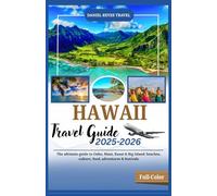 HAWAII TRAVEL GUIDE 2025-2026(Full-Color): The ultimate guide to Oahu, Maui, Kauai & Big Island: beaches, culture, food, adventures & festivals