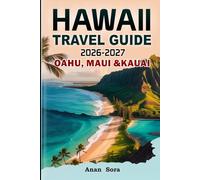 Hawaii Travel Guide 2026-2027; Oahu, Maui & Kauai: Best Beaches, Local Secrets, Scenic Drives, Expert Tips, Top Attractions, Food, Culture, Hiking Trails and Insider Experiences