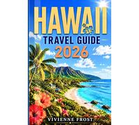 HAWAII TRAVEL GUIDE 2026: Everything You Need for an Epic Vacation with Big Island Highlights, Volcano Views, Snorkeling Spots, Local Food, and Easy-to-Follow Itineraries