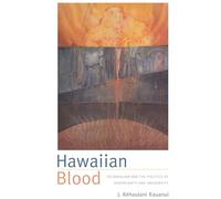 Hawaiian Blood: Colonialism and the Politics of Sovereignty and Indigeneity