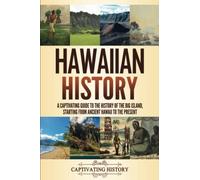 Hawaiian History: A Captivating Guide to the History of the Big Island, Starting From Ancient Hawaii to the Present